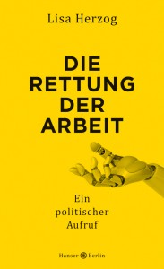 Lisa Herzog: Die Rettung der Arbeit. Ein politischer Aufruf